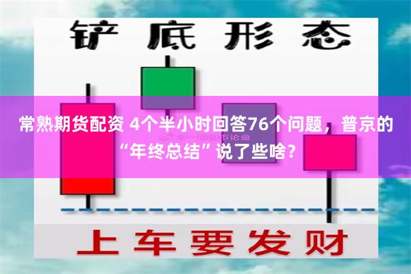 常熟期货配资 4个半小时回答76个问题，普京的“年终总结”说了些啥？